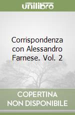 Corrispondenza con Alessandro Farnese. Vol. 2 libro