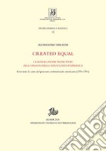 Created equal. La rivoluzione mancante alle origini degli Stati Uniti d'America. Con tutte le carte del processo costituzionale americano (1776-1791)