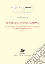 Il credito di una nazione. Politica, diplomazia e società di fronte al problema del debito pubblico italiano 1861-1876 libro