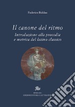 Il canone del ritmo. Introduzione alla prosodia e metrica del latino classico libro