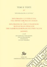 Diplomazia e letteratura tra Impero asburgico e Italia-Diplomatische und Literarische Beziehungen zwischen der Habsburgermonarchie und Italien (1690-1815). Ediz. bilingue libro