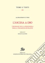 L'ascesa a Dio. Tipologie della preghiera nella «Commedia» di Dante libro