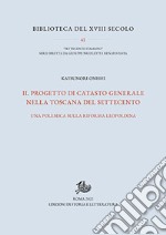 Il progetto di catasto generale nella Toscana del Settecento. Una polemica sulla riforma leopoldina libro