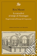 La cura di sé al tempo di Montaigne. I bagni termali nell'Europa del Cinquecento libro