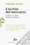 L'occhio del mercante. Commercio e cultura nel Medioevo italiano libro di Airaldi Gabriella