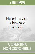 Materia e vita. Chimica e medicina libro