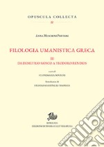 Filologia umanistica greca. Vol. 3: Da Demetrio Mosco a Teodoro Rendios