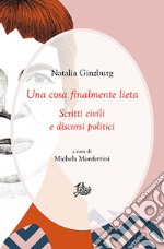 Una cosa finalmente lieta. Scritti civili e discorsi politici libro