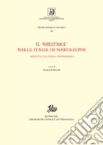 Il «militare» nelle Italie di Napoleone. Società, cultura, istituzioni libro