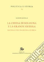 La Chiesa di Bologna e la Grande Guerra. Materiali per una ricerca storica libro