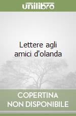 Lettere agli amici d'olanda libro