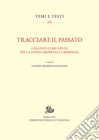 Tracciare il passato. I graffiti come fonte per la storia medievale e moderna libro