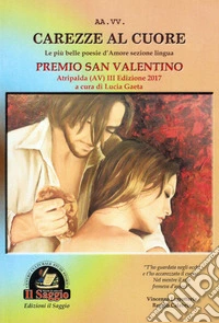 Carezze al cuore. Le più belle poesie d'amore del Premio San Valentino. 3ª edizione libro