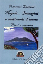 Napoli... Immagini e sentimenti d'amore. Versi e racconti