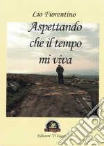 Aspettando che il tempo mi viva libro