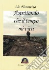 Aspettando che il tempo mi viva libro