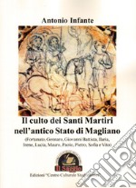 Il culto dei Santi Martiri nell'antico Stato di Magliano (Fortunato, Gennaro, Giovanni Battista, Ilaria, Irene, Lucia, Mauro, Paolo, Pietro, Sofia e Vito) libro