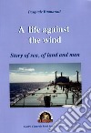 A life against the wind. Story of sea, of land and man libro