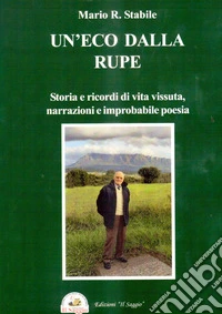 Un'eco dalla rupe. Storia e ricordi di vita vissuta, narrazioni e improbabile poesia libro