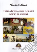 Storie di animali. Titina, Barone, Diana e gli altri