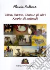 Storie di animali. Titina, Barone, Diana e gli altri libro di Falcone Flavia