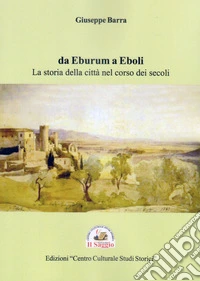 Da Eburum a Eboli. La storia della città nel corso dei secoli
