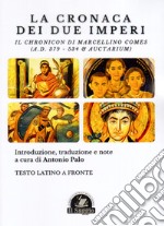 La Cronaca dei due Imperi. Il Chronicon di Marcellino Comes (A.D. 379 - 534 & Auctarium). Testo latino a fronte libro