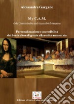 My C.A.M. (My Customizable and Accessible Museum). Personalizzazione e accessibilità dei beni culturali grazie alla realtà aumentata libro