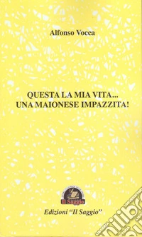Questa la mia vita... Una maionese impazzita! libro