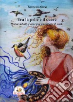 Tra la pelle e il cuore. Poesie ad ali sparse per cavalcare il vento libro