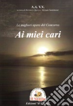 Le migliori opere del Concorso «Ai miei cari...» libro