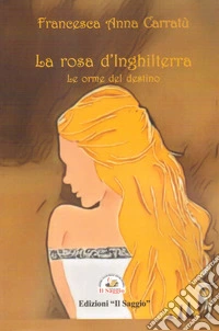 La rosa d'Inghilterra. Le orme del destino libro