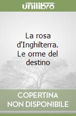 La rosa d'Inghilterra. Le orme del destino libro