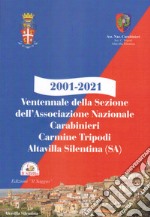 2001-2021. Ventennale della Sezione dell'Associazione Nazionale Carabinieri Carmine Tripodi. Altavilla Silentina (SA) libro