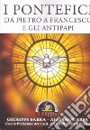 I pontefici da Pietro a Francesco e gli antipapi libro