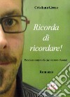 Ricorda di ricordare! Racconta sempre ciò che nessuno ricorda! libro