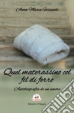 Quel materassino col fil di ferro. Autobiografia di un amore