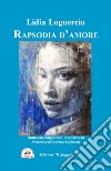 Rapsodia d'amore. Romanzo-saggio sull'intolleranza libro di Loguercio Lidia