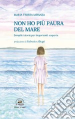 Non ho più paura del mare. Semplici storie per importanti scoperte libro