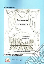 Acconcia e sconceca. 'ncap'a luna te purtarrio. Commedia in due atti libro