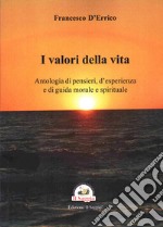 I valori della vita. Antologia di pensieri, d'esperienza e di guida morale e spirituale libro