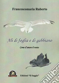 Ali di foglia e di gabbiano. Come d'amore il vento libro