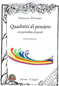 Quadretti di pensiero con pennellate di parole. Edizione riorganizzata libro