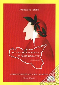 Alla Sicilia tendeva il cuor di Dante. Approfondimenti e riflessioni libro