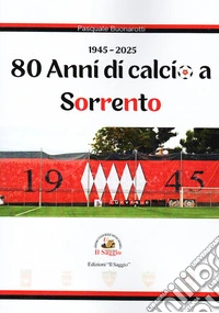 80 anni di calcio a Sorrento. 1945-2025 libro
