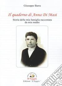Il quaderno di Anna Di Masi. Storia della mia famiglia raccontata da mia madre libro