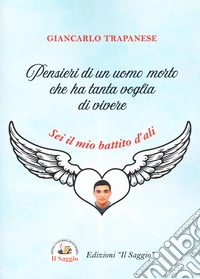 Pensieri di un uomo morto che ha tanta voglia di vivere. Sei il mio battito d'ali libro