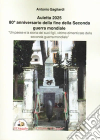 Auletta 2025. 80° anniversario della fine della Seconda guerra mondiale. Un paese e la storia dei suoi figli, vittime dimenticate della Seconda guerra mondiale libro