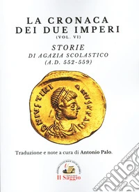La cronaca dei due imperi. Vol. 6: Storie di Agazia Scolastico (A.D. 552-559) libro