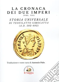 La cronaca dei due imperi. Vol. 7: Storia Universale di Teofilatto Simocatta (A.D. 582-602) libro